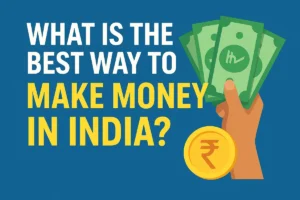What Is the Best Way to Make Money in India