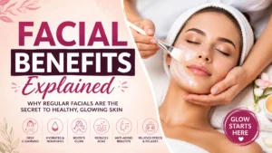 Facial Benefits Explained: The Complete Guide to Healthy, Glowing Skin